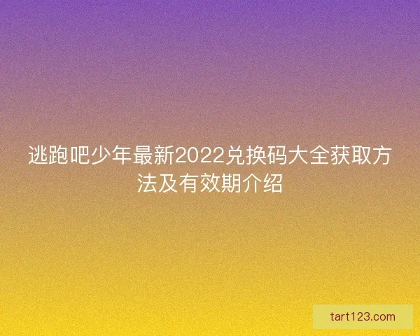 逃跑吧少年最新2022兑换码大全获取方法及有效期介绍