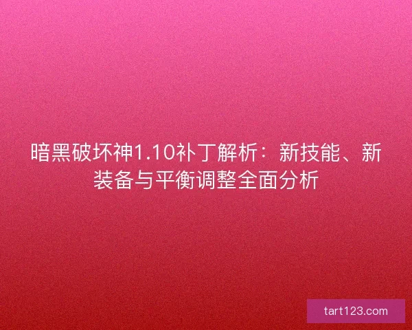 暗黑破坏神1.10补丁解析：新技能、新装备与平衡调整全面分析